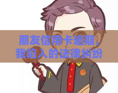朋友信用卡逾期，我陷入的法律纠纷如何解决？