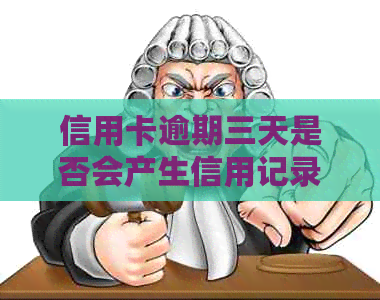 信用卡逾期三天是否会产生信用记录：解答与分析