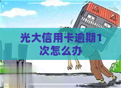 光大信用卡逾期1次怎么办