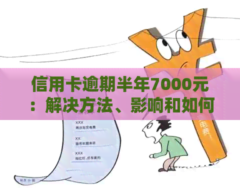 信用卡逾期半年7000元：解决方法、影响和如何规划还款计划的全面指南