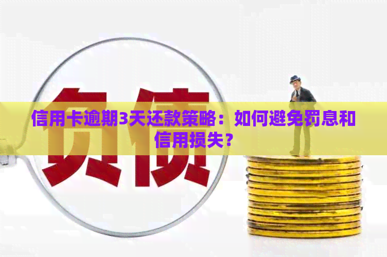 信用卡逾期3天还款策略：如何避免罚息和信用损失？