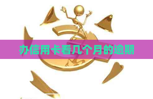 办信用卡看几个月的逾期