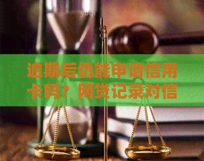 逾期后仍能申请信用卡吗？网贷记录对信用卡审批的影响及处理方法