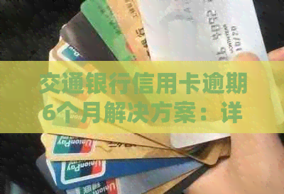 交通银行信用卡逾期6个月解决方案：详细步骤与建议