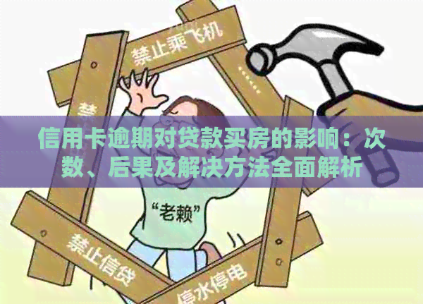 信用卡逾期对贷款买房的影响：次数、后果及解决方法全面解析