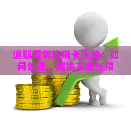 逾期网贷信用卡跑路：如何处理、解决方案与预防措一文详解