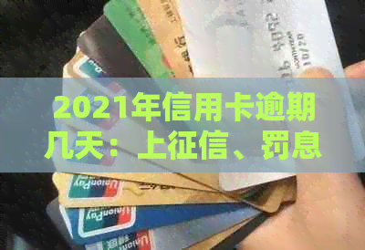 2021年信用卡逾期几天：上、罚息、起诉标准全面解析