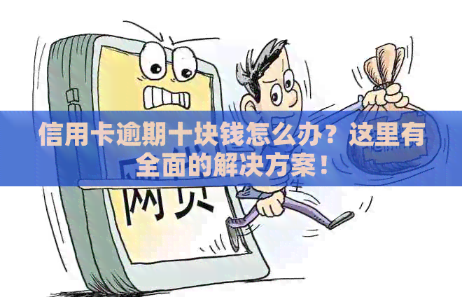 信用卡逾期十块钱怎么办？这里有全面的解决方案！