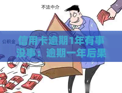 信用卡逾期1年有事没事：逾期一年后果及处理方法