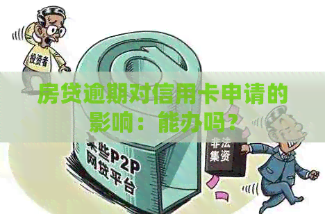 房贷逾期对信用卡申请的影响：能办吗？