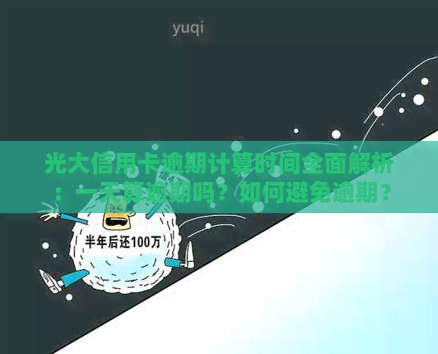 光大信用卡逾期计算时间全面解析：一天算逾期吗？如何避免逾期？