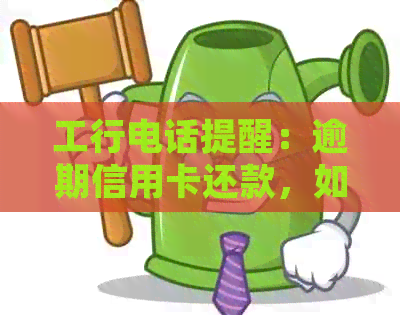 工行电话提醒：逾期信用卡还款，如何应对并解决？
