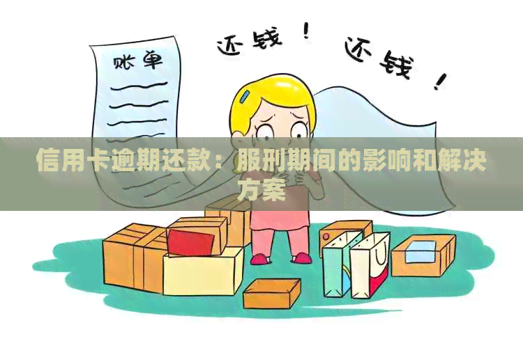 信用卡逾期还款：服刑期间的影响和解决方案