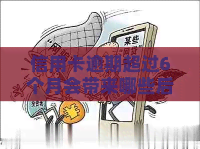 信用卡逾期超过6个月会带来哪些后果？刷五千额度的案例分析