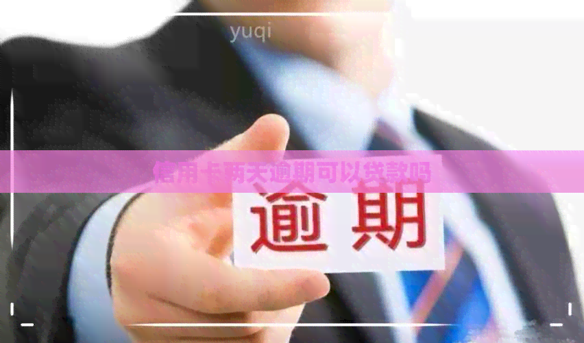 信用卡两天逾期可以贷款吗