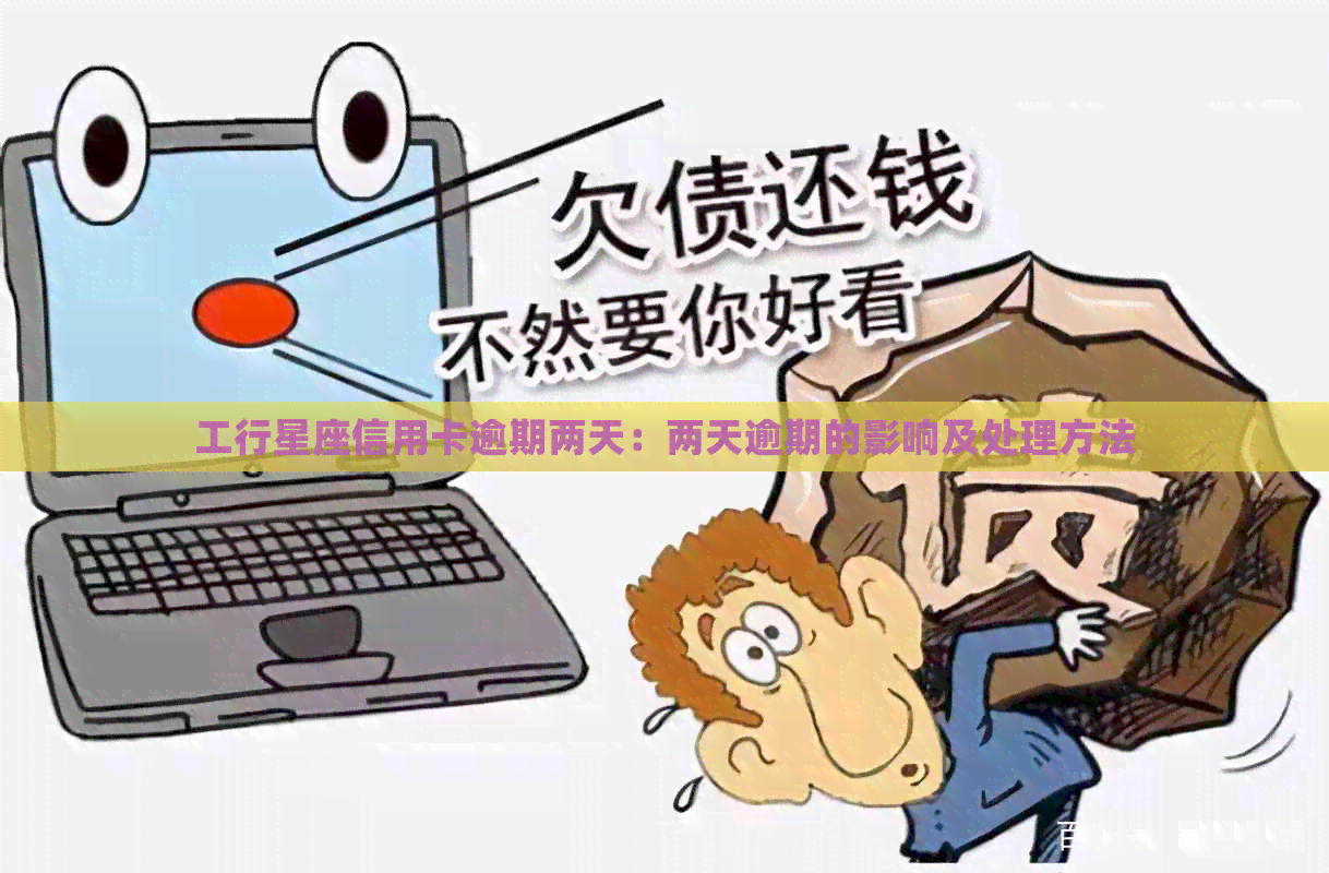 工行星座信用卡逾期两天：两天逾期的影响及处理方法