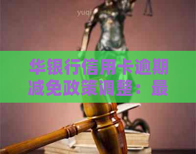 华银行信用卡逾期减免政策调整：最新措与影响分析