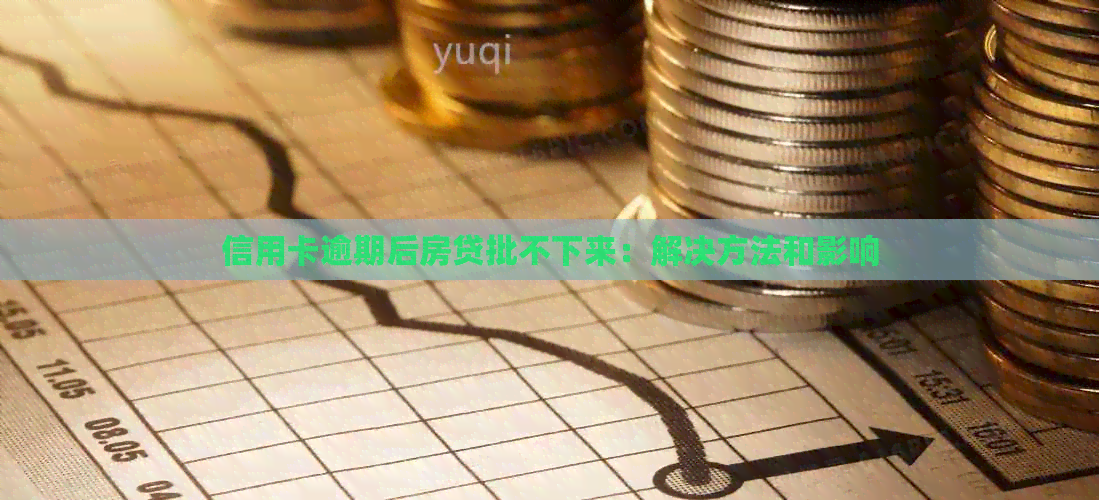 信用卡逾期后房贷批不下来：解决方法和影响
