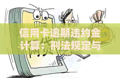信用卡逾期违约金计算：刑法规定与实际案例分析