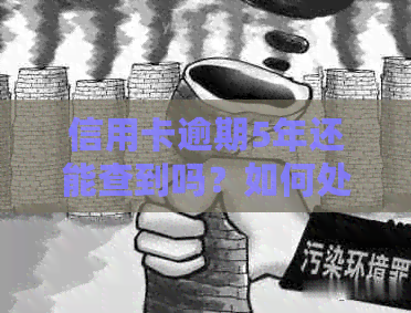 信用卡逾期5年还能查到吗？如何处理？