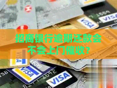 招商银行逾期还款会不会上门？