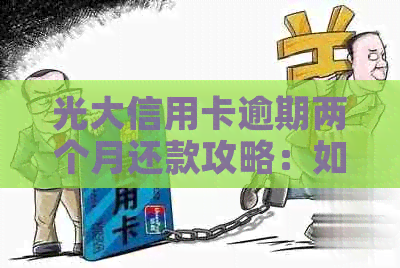 光大信用卡逾期两个月还款攻略：如何避免信用损失