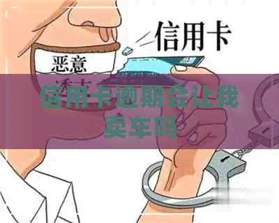 信用卡逾期会让我卖车吗