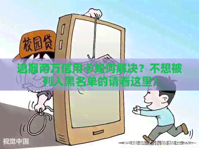 逾期两万信用卡如何解决？不想被列入黑名单的请看这里！