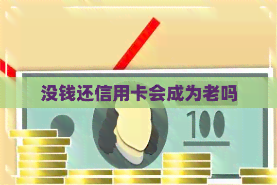 没钱还信用卡会成为老吗