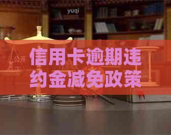 信用卡逾期违约金减免政策：最新消息与适用条件