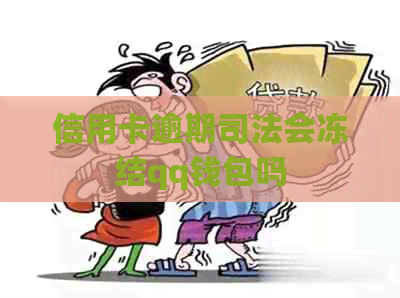 信用卡逾期司法会冻结qq钱包吗