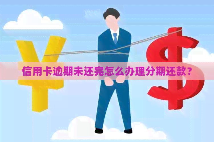 信用卡逾期未还完怎么办理分期还款？