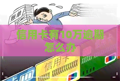 信用卡有10万逾期怎么办