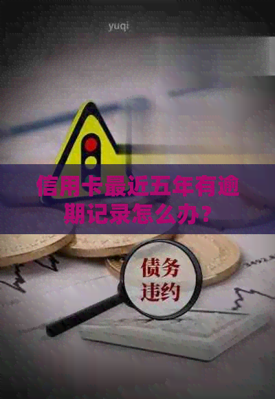 信用卡最近五年有逾期记录怎么办？