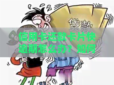 信用卡还款卡片快逾期怎么办？如何避免逾期还款和信用损失？