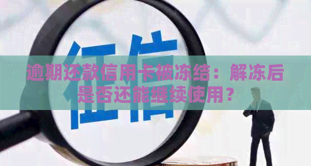 逾期还款信用卡被冻结：解冻后是否还能继续使用？