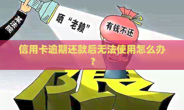 信用卡逾期还款后无法使用怎么办？