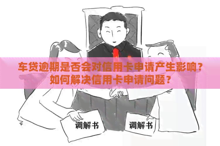 车贷逾期是否会对信用卡申请产生影响？如何解决信用卡申请问题？