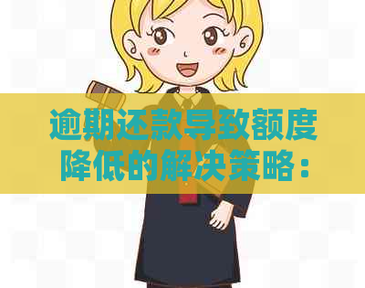 逾期还款导致额度降低的解决策略：如何恢复信用、避免降额并提高额度