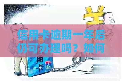 信用卡逾期一年后仍可办理吗？如何解决逾期问题并重新获得信用卡使用资格？