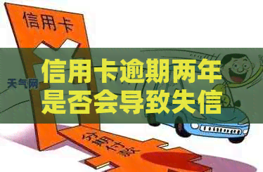 信用卡逾期两年是否会导致失信？逾期还款的后果及补救方法详解