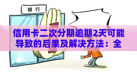 信用卡二次分期逾期2天可能导致的后果及解决方法：全面分析与应对策略