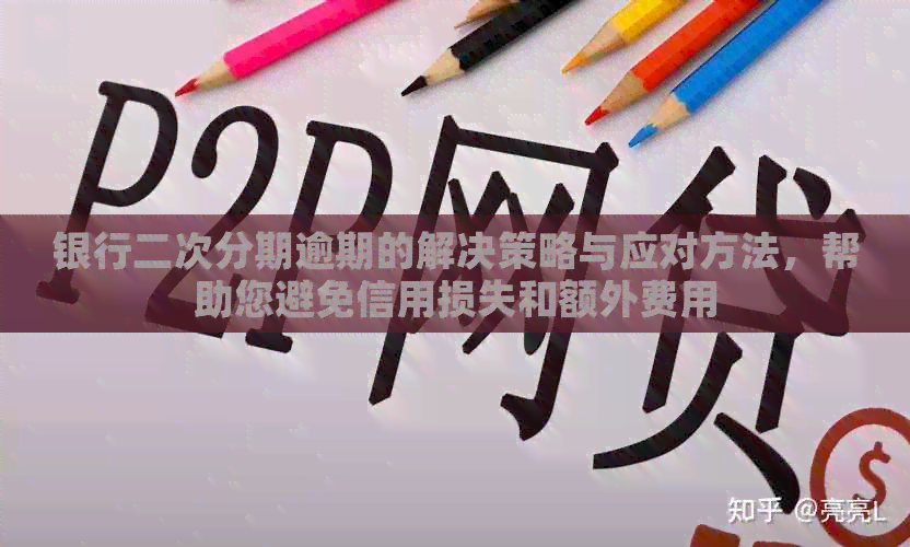 银行二次分期逾期的解决策略与应对方法，帮助您避免信用损失和额外费用