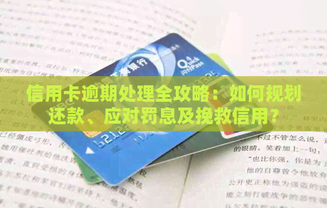 信用卡逾期处理全攻略：如何规划还款、应对罚息及挽救信用？
