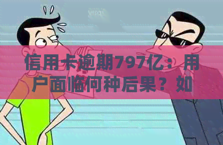 信用卡逾期797亿：用户面临何种后果？如何妥善处理信用卡债务问题？