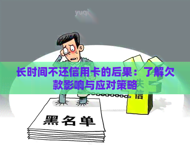 长时间不还信用卡的后果:了解欠款影响与应对策略 长时间不还信用卡的后果:了解欠款影响与应对策略