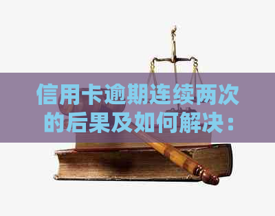 信用卡逾期连续两次的后果及如何解决：一次全面的解答