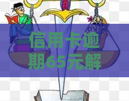 信用卡逾期65元解决方案：如何处理、影响及预防措一文详解