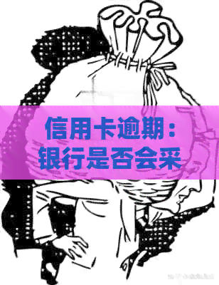 信用卡逾期：银行是否会采取上门措？