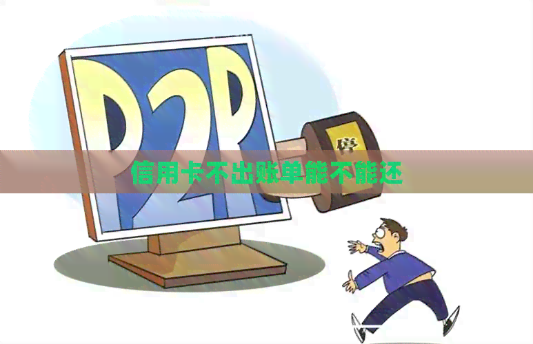 信用卡不出账单能不能还